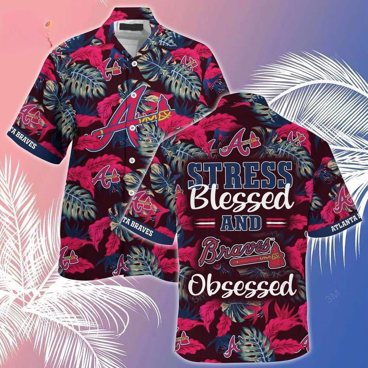 Stress Blessed And Atlanta Braves Obsessed Hawaiian Shirt