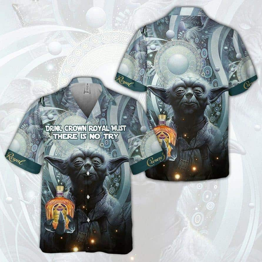 Aloha Baby Yoda Star Wars Drink Crown Royal Must There Is No Try Hawaiian Shirt