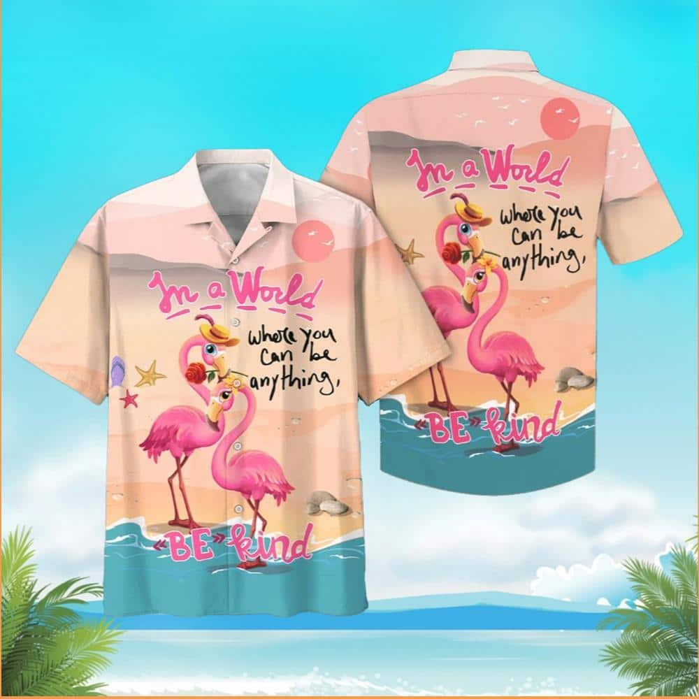 Flamingo Hawaiian Shirt In A World Where You Can Be Anything Bekind