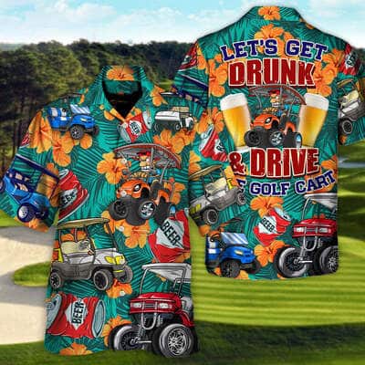 Funny Let's Get Drunk And Drive Golf Cart Hawaiian Shirt