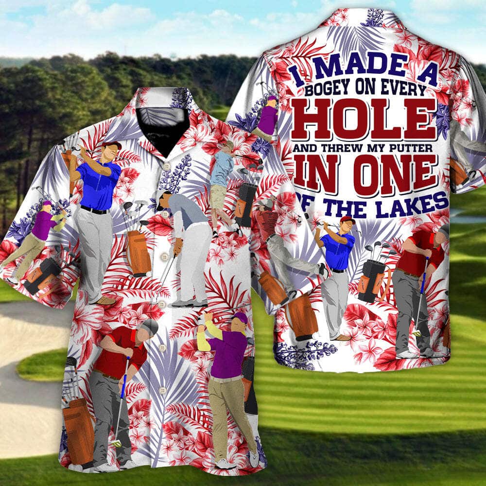 Funny Golf I Made A Bogey On Every Hole And Threw My Putter In One Of The Lakes Hawaiian Shirt Funny Golf I Made A Bogey On Every Hole And Threw My Putter In One Of The Lakes Hawaiian Shirt