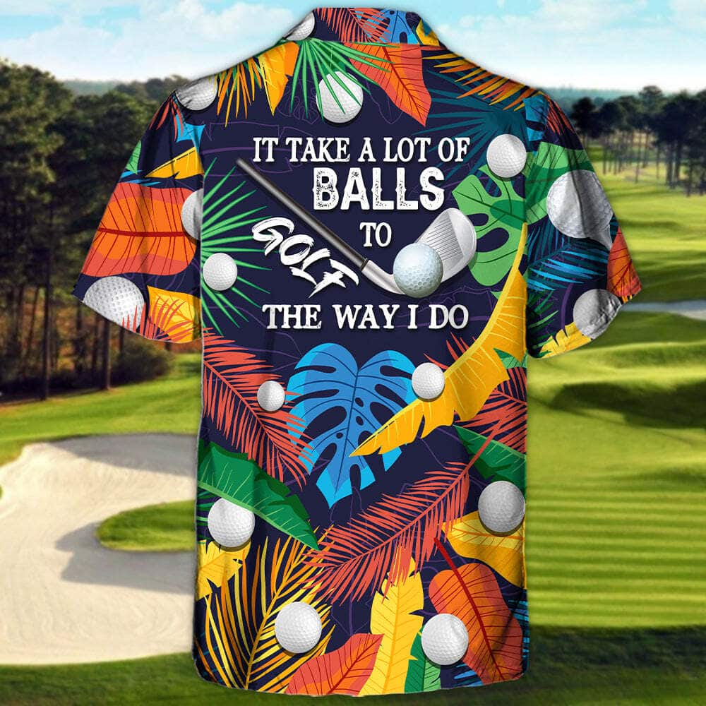 Funny It Takes A Lot Of Balls To Golf The Way I Do Tropical Hawaiian Shirt Funny It Takes A Lot Of Balls To Golf The Way I Do Tropical Hawaiian Shirt