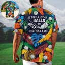Funny It Takes A Lot Of Balls To Golf The Way I Do Tropical Hawaiian Shirt