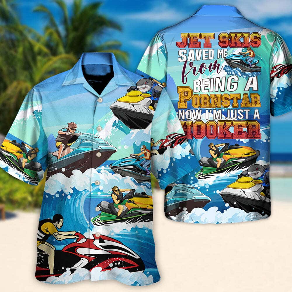 Funny Jet Skis Saved Me From Being A Pornstar Now I'm Just A Hooker Hawaiian Shirt Funny Jet Skis Saved Me From Being A Pornstar Now I'm Just A Hooker Hawaiian Shirt