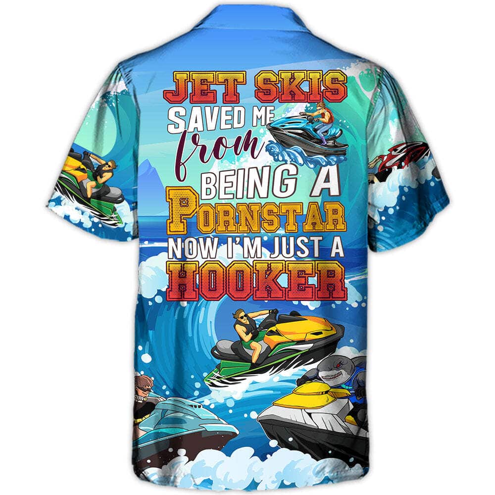 Funny Jet Skis Saved Me From Being A Pornstar Now I'm Just A Hooker Hawaiian Shirt Funny Jet Skis Saved Me From Being A Pornstar Now I'm Just A Hooker Hawaiian Shirt