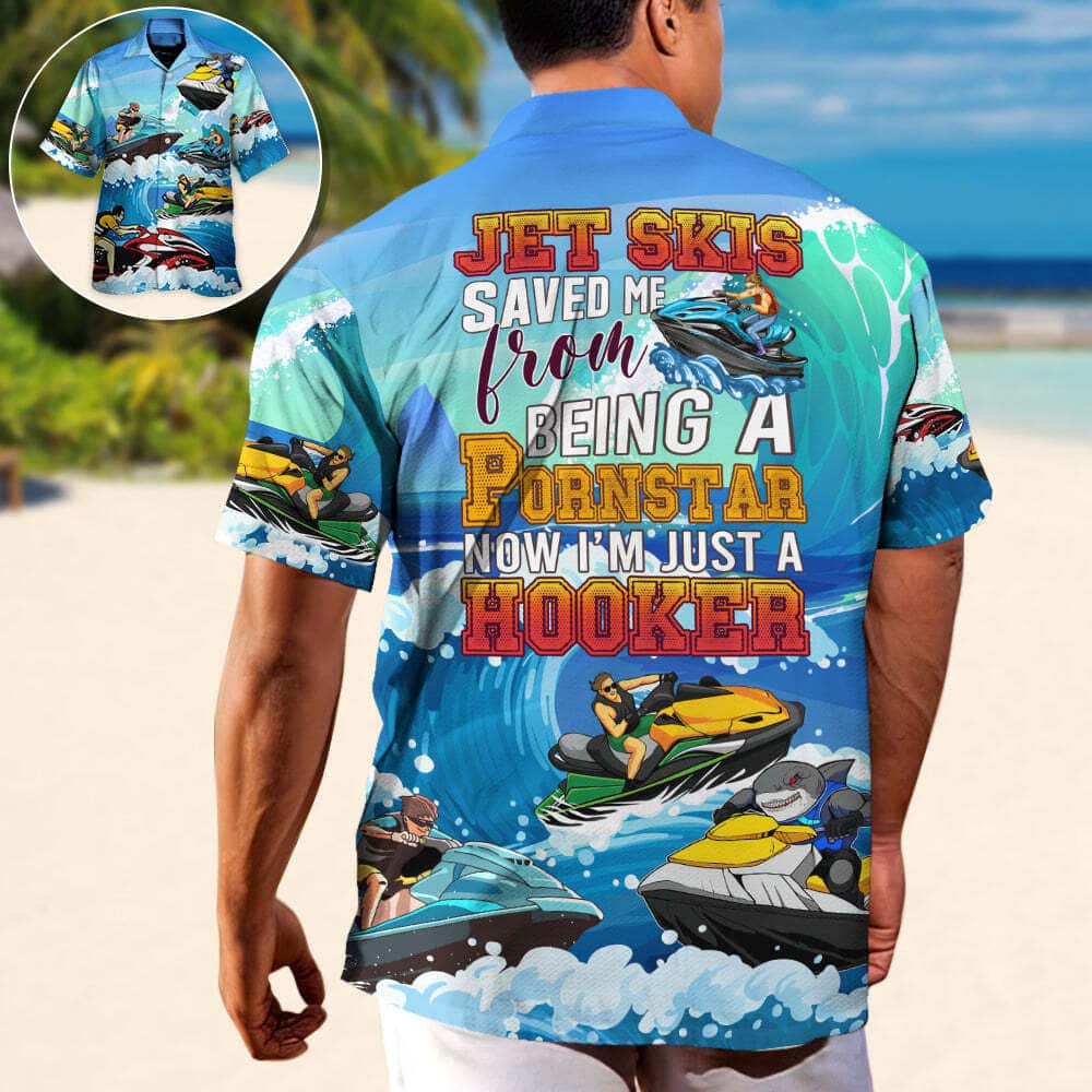 Funny Jet Skis Saved Me From Being A Pornstar Now I'm Just A Hooker Hawaiian Shirt Funny Jet Skis Saved Me From Being A Pornstar Now I'm Just A Hooker Hawaiian Shirt