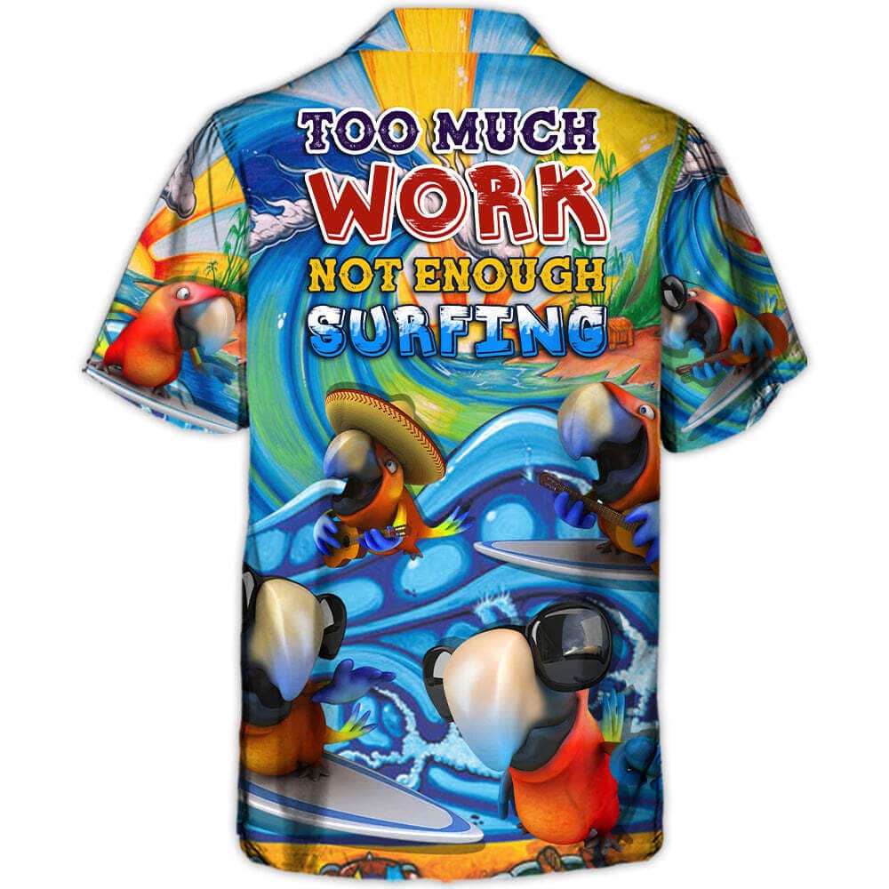Funny Parrot Too Much Work Not Enough Surfing Hawaiian Shirt