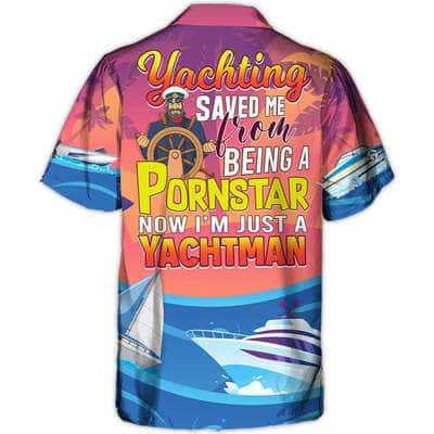 Funny Yachting Saved Me From Being A Pornstar Now I'm Just A Yachtman Hawaiian Shirt
