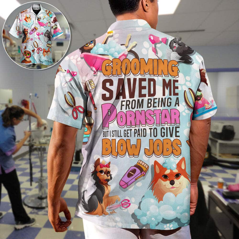 Funny Grooming Saved Me From Being A Pornstar But I Still Get Paid To Give Blow Jobs Hawaiian Shirt